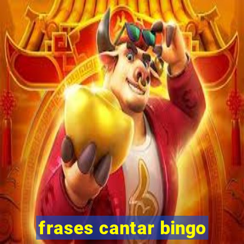 frases cantar bingo